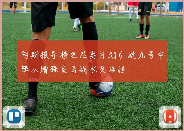 阿斯报导穆里尼奥计划引进九号中锋以增强皇马战术灵活性